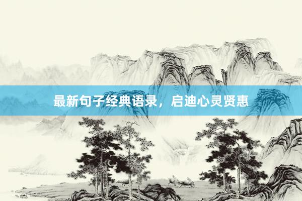 最新句子经典语录，启迪心灵贤惠
