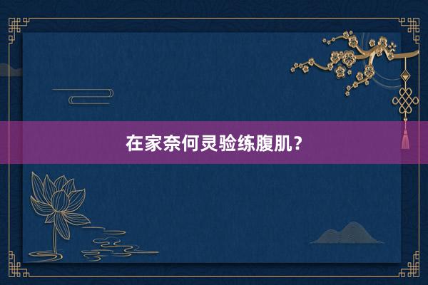 在家奈何灵验练腹肌?